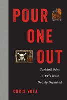 Pour One Out: Cocktail Odes to TV's Most Dearly Departed 0062887122 Book Cover