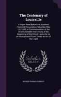 The Centenary of Louisville: A Paper Read Before the Southern Historical Association, Saturday, May 1St, 1880, in Commemoration of the One Hundredth Anniversary of the Beginning of the City of Louisvi 1358339104 Book Cover