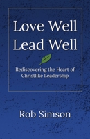 Love Well Lead Well: Rediscovering the Heart of Christlike Leadership B0G561GDD1 Book Cover