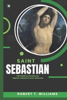 SAINT SEBASTIAN: Powerful Prayers and Timeless Wisdom of Saint Sebastian B0CS95MQ2J Book Cover