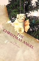The Christmas Angel: Embark on a journey with a Christmas Angel Ornament as she attempts to discover the reason why so many people celebrate the season, while discarding the trappings of the holiday o 0985321601 Book Cover