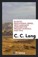 Eclectic Educational Series; New Language Exercises for Primary Schools. Part Two 0649656946 Book Cover