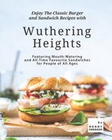 Enjoy The Classic Burger and Sandwich Recipes with Wuthering Heights: Featuring Mouth-Watering and All-Time Favourite Sandwiches for People of All Ages B09CCC9YR7 Book Cover