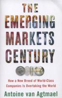 The Emerging Markets Century: How A New Breed of World-Class Companies is Overtaking the World 0743294572 Book Cover