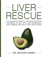 Liver Rescue: The Complete Guide of Liver Rescue Recipe Cookbook to Help Fatty Liver, Overweight, Acne, Diabetes, and Have a Total Healthy Body B08R665F8R Book Cover