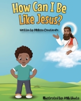 How Can I Be Like Jesus? B0CKQKFCZL Book Cover