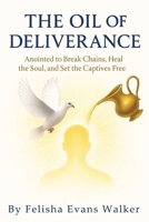 Oil Of Deliverance: Anointed to Break Chains, Heal the Soul, and Set the Captives Free B0FMNDXFBX Book Cover