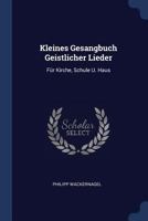 Kleines Gesangbuch Geistlicher Lieder: Für Kirche, Schule U. Haus 1022617737 Book Cover