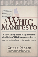 A Whig Mnifesto: A Short History of the Whig Movement with Modern Whig Party Perspectives on Current Political and Social Controversies 1936296934 Book Cover