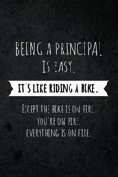 Being A Principal Is Easy: It's Like Riding A Bike. Except the Bike is on Fire. You're On Fire. Everything is on Fire.: Funny Occupational Gag Saying Notebook Gift for Principals 1709219637 Book Cover