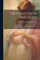 The Child From one to Six: His Care and Training 1021501298 Book Cover