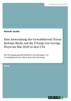 Eine Anwendung der Gewalttheorie Teresa Koloma Becks auf die T�tung von George Floyd im Mai 2020 in den USA: Die Erzeugung gesellschaftlicher Auswirkungen von Gewaltph�nomenen durch deren Beobachtung 3346426432 Book Cover