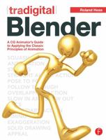 Tradigital Blender: A CG Animator's Guide to Applying the Classical Principles of Animation 0240817575 Book Cover