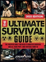 The Ultimate Survival Guide: The Prepper Bible You Need to Master Survival Skills, Food Prep, and Critical How-To 1918069492 Book Cover