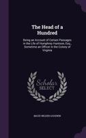 The Head-Of-A-Hvndred: Being an Account of Certain Passages in the Life of Humphrey Huntoon, Esqr., Sometyme an Officer in the Colony of Virginia 1167208390 Book Cover