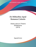 De Militaribus Apud Romanos Coloniis: Oratio Latina In Theatro Sheldoniano 1162477318 Book Cover