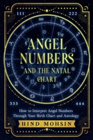 Angel Numbers and the Natal Chart: How to Interpret Angel Numbers Through Your Birth Chart and Astrology (Angel Numbers of the Soul) B0GZJ45X58 Book Cover