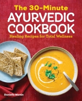 The 30-Minute Ayurvedic Cookbook: Healing Recipes for Total Wellness 1646111230 Book Cover