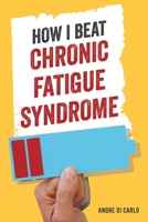 How I Beat My Chronic Fatigue Syndrome B0C1J1WLFN Book Cover