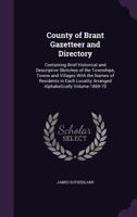 County of Brant gazetteer and directory: containing brief historical and descriptive sketches of the townships, towns and villages with the names of ... arranged alphabetically Volume 1869-70 1341475689 Book Cover