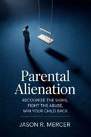 Parental Alienation: Recognize the Signs, Fight the Abuse, Win Your Child Back B0G46TPGNS Book Cover