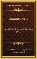 Ancient Greece: Also Three Historical Treatises 1164576070 Book Cover