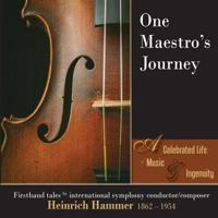 One Maestro's Journey: A Celebrated Life of Music & Ingenuity: Firsthand Tales by International Symphony Conductor/Composer Heinrich Hammer 1862 - 1954 0692051503 Book Cover
