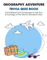 Geography Adventure Trivia Quiz Book: Travel-Based Trivia Challenges to Test Your Knowledge of The Wolrd's Greatest Cities B091GLVKMY Book Cover