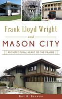 Frank Lloyd Wright and Mason City: Architectural Heart of the Prairie 1467118605 Book Cover