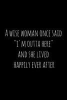 A wise woman once said "i'm outta here" and she lived happily ever after: Perfect goodbye gift for coworker that is leaving / going away gift for your co worker, boss, manager, employee. 1088687687 Book Cover