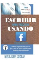 Escribir una ficción usando Facebook: ¡Adiós al bloqueo! Aprende a escribir paso a paso, una historia de ficción exitosa, usando la red social Faceboo B089LYN4CV Book Cover