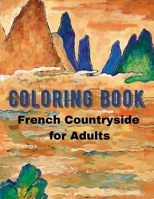 French Countryside Coloring Book for Adults: Landscape & Outdoors Coloring Book - Including Beautiful Manors, Vineyards, For Adult Relaxation and Stress Relief B08PJM9LWM Book Cover