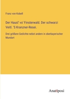 Der Hausl' vo' Finsterwald. Der schwarzi Veitl. 'S Kranzner-Resei.: Drei größere Gedichte nebst andern in oberbayerischer Mundart 3382062321 Book Cover