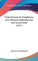 L'Estat Present De L'Angleterre, Avec Plusieurs Reflexions Sur Son Ancien Estat (1671) 1166070980 Book Cover