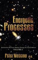 Energetic Processes: Interaction Between Matter, Energy & Consciousness (Volume I) 1401041132 Book Cover