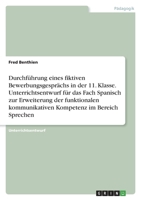 Durchführung eines fiktiven Bewerbungsgesprächs in der 11. Klasse. Unterrichtsentwurf für das Fach Spanisch zur Erweiterung der funktionalen ... im Bereich Sprechen 3346802272 Book Cover