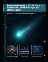 Scientific Understanding of 3I/ATLAS (C/2025 N1): Authentic Data, Observational Insights, and Information Ethics Ethics. B0FZLFV8DV Book Cover