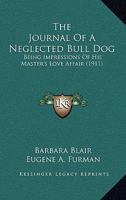 The Journal Of A Neglected Bull Dog: Being Impressions Of His Master's Love Affair 1104250772 Book Cover