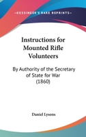 Instructions For Mounted Rifle Volunteers: By Authority Of The Secretary Of State For War 1437026680 Book Cover