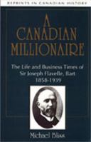 A Canadian Millionaire: The Life and Business Times of Sir Joseph Flavelle, Bart., 1858-1939 (Reprints in Canadian History) 0770516572 Book Cover