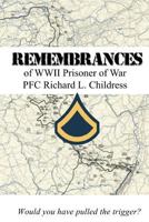 Remembrances of WWII Prisoner of War PFC Richard L. Childress 153000585X Book Cover