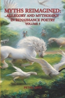 Myths Reimagined: Allegory and Mythology in Renaissance Poetry Volume 5 (THE RENAISSANCE POETRY SERIES) B0CJM6PYFP Book Cover
