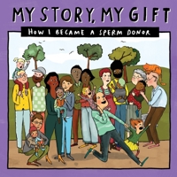 028 MY STORY, MY GIFT: HOW I BECAME A SPERM DONOR (028) (Our Story 028 Spermdonor/Knownfamily) 1910222844 Book Cover