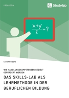 Das Skills-Lab als Lehrmethode in der beruflichen Bildung. Wie Handlungskompetenzen gezielt gefördert werden (German Edition) 3960957971 Book Cover