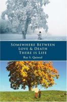 Somewhere Between Love & Death There is Life 0595438970 Book Cover