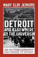 Detroit and Elsewhere in the Universe: An Autobiography and Homage to Detroit 1546648526 Book Cover