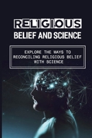 Religious Belief And Science: Explore The Ways To Reconciling Religious Belief With Science: The Existence Of Creator B098CYS5PV Book Cover