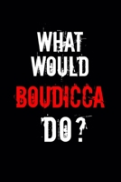 What Would Boudicca Do?: 6x9 Notebook Journal Composition Book, Planner or Diary, 120 Lined Pages Perfect for Drawing and Writing. 1677081074 Book Cover