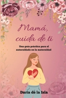 Mamá, cuida de ti: Una guía práctica para el autocuidado en la maternidad (Spanish Edition) B0DYZQ2DH2 Book Cover