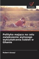 Polityka majaca na celu zwiekszenie wyzszego wyksztalcenia kobiet w Ghanie (Polish Edition) 6208289777 Book Cover